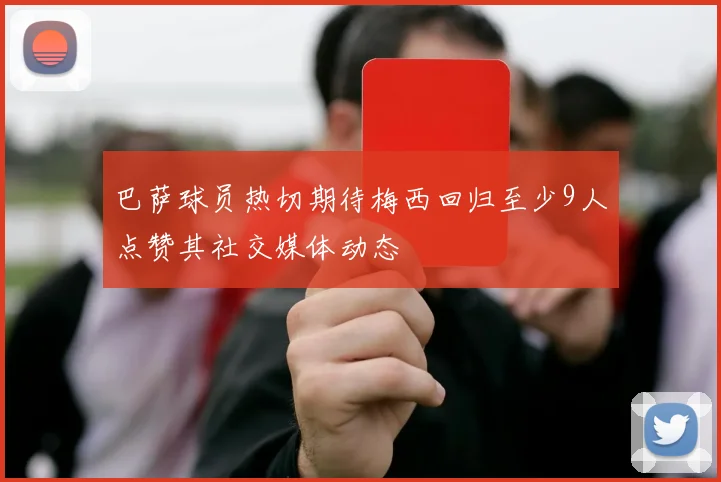 巴萨球员热切期待梅西回归至少9人点赞其社交媒体动态